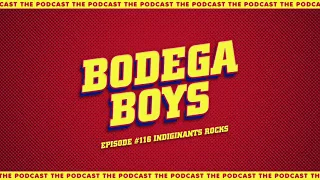 Bodega Boys Ep 116: Indiginants rocks