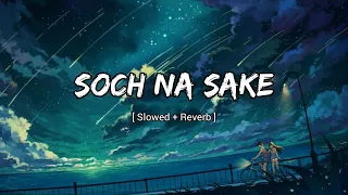 Soch Na Sake [ Slowed + Reverb ] Akshay kumar | Nimrat Kaur | Arjit Singh | Airlift