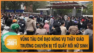 Vũng Tàu ra chỉ đạo nóng vụ một thầy giáo trường chuyên bị tố quấy rối nữ sinh tại trường