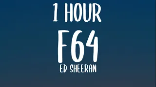 Ed Sheeran - F64 (1 HOUR/Lyrics)