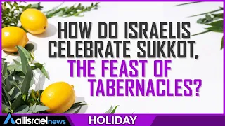 How do Israelis celebrate Sukkot – the Feast of Tabernacles? | ALL ISRAEL NEWS