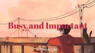 Tom Rosenthal - Busy and Important [Legendado/Tradução]