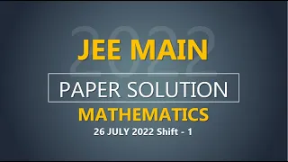 JEE Main-2022 Second Attempt Mathematics Video Solution |  26th July, Shift - 1 Paper Solution