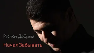 Руслан Добрый- Начал Забывать