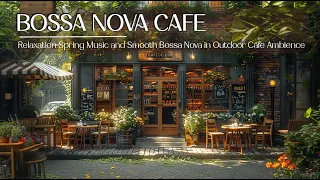 Bossa Nova Cafe Jazz ~ Relaxation Spring Music and Smooth Bossa Nova in Outdoor Cafe Ambience☕