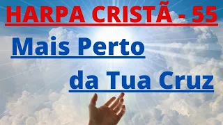 Harpa Cristã - 55 - Mais Perto da Tua Cruz - Levi - com letra