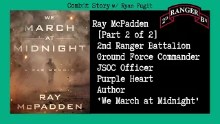 Combat Story (Ep 49): Ray McPadden [Part 2] | Ranger  | JSOC | Purple Heart | We March at Midnight