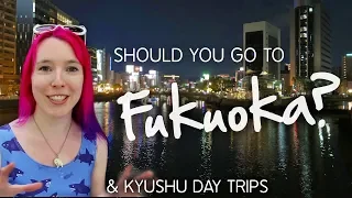 Should You Go to FUKUOKA? (& Kyushu Day Trips)