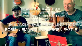 Time takes Time ( Musik & Text: Boris Niemann & Jürgen Fastje ),  hier von ihnen persönlich !