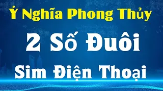 Ý Nghĩa Phong Thủy 2 Số Đuôi Sim Điện Thoại - Số Đuôi Đẹp nên Dùng và Những Số Đuôi Xấu Nên Tránh.