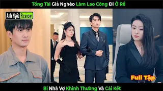 Tổng Tài Giả Nghèo Làm Lao Công Đi Ở Rể Bị Nhà Vợ Khinh Thường Hắt Hủi Và Cái Kết