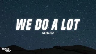 Sha Gz - We Do A Lot (Lyrics) ft. DThang