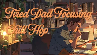 Tired Dad Focusing Chill Hop 28 - Energize Your Focus with Chill Hop Beats - Ultimate Study Mix