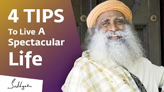 4 Tips To Live A Spectacular Life | Sadhguru