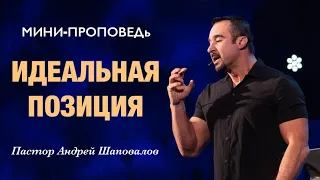 МИНИ-ПРОПОВЕДЬ «Идеальная позиция» Пастор Андрей Шаповалов