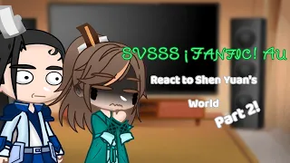 SVSSS ¡Fanfic! Au react to Shen Yuan's World! | Part 2 |