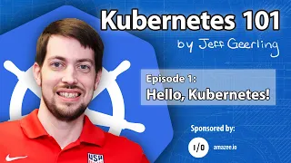 Kubernetes 101 - Episode 1 - Hello, Kubernetes!