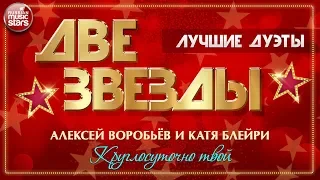 ДВЕ ЗВЕЗДЫ ✭ АЛЕКСЕЙ ВОРОБЬЁВ И КАТЯ БЛЕЙРИ — КРУГЛОСУТОЧНО ТВОЙ