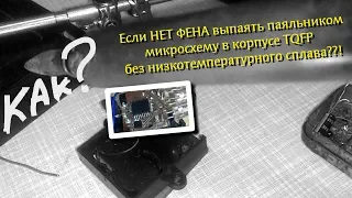 Как выпаять БЕЗ ФЕНА smd микросхему в корпусе TQFP? Ч.1. Основная. Доступно - без Розе и Вуда.