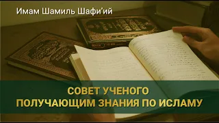 СОВЕТ УЧЕНОГО ПОЛУЧАЮЩИМ ЗНАНИЯ ПО ИСЛАМУ | Имам Шамиль Шафи’ий