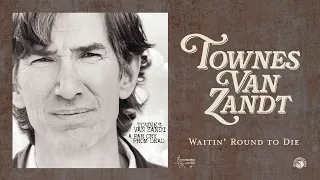 Townes Van Zandt - Waitin' Round to Die (Official Audio)