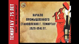 К 75-летию г. Темиртау. "Темиртау . Годы индустриализации, 1926-1940 гг."