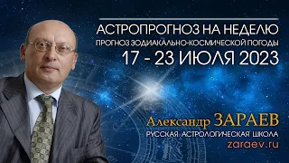 Астропрогноз на неделю с 17 по 23 июля 2023 - от Александра Зараева
