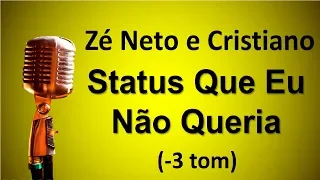 Karaokê Status Que Não Queria (-3 tom) - Zé Neto e Cristiano