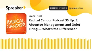 Radical Candor Podcast S5, Ep. 3: Absentee Management and Quiet Firing — What’s the Difference?
