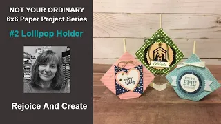 Not Your Ordinary 6x6 Paper Project Series #2 Lollipop Holder