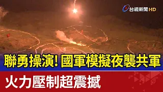 聯勇操演!國軍模擬夜襲共軍 火力壓制超震撼