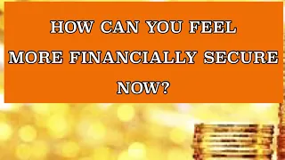 How can you feel financially secure NOW?