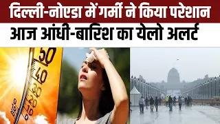 Weather Update: Delhi-NCR में गर्मी ने किया परेशान,आज आंधी-बारिश का येलो अलर्ट