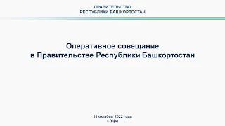 Оперативное совещание в Правительстве Республики Башкортостан: прямая трансляция 31 октября 2022 г.