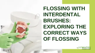 Flossing With Interdental Brushes: Exploring The Correct Ways of Flossing