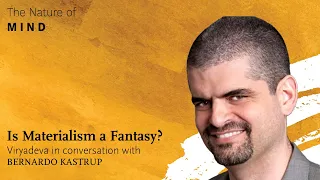 Is Materialism a Fantasy?| Bernardo Kastrup in conversation with Viryadeva