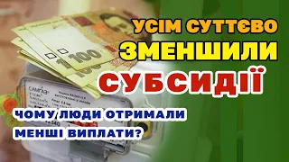 Суттєве зменшення СУБСИДІЙ - у чому нюанс і як субсидію будуть нараховувати далі.