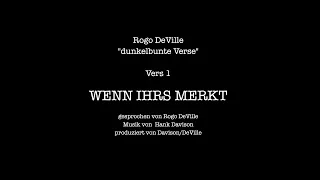 Rogo Deville - dunkelbunte Verse - Vers 01 - Wenn ihr´s merkt