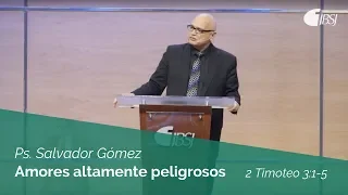 Amores altamente peligrosos | 2 Timoteo 3:1-5 | Ps. Salvador Gómez Dickson