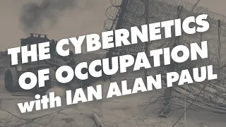 The Cybernetics of Occupation: "Between the Sea and the Security Fence" with Ian Alan Paul