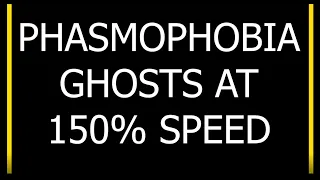 Phasmophobia - Ghost Speeds at 150%
