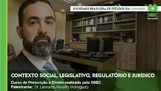 Contexto social, legislativo, regulatório e jurídico da Cannabis Medicinal - Dr. Leonardo Navarro