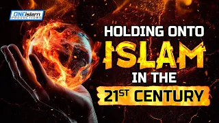 HOLDING ONTO ISLAM IN THE 21ST CENTURY