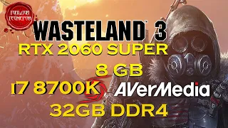 WASTELAND 3 FPS Test FPS Test RTX 2060SUPER 8 GB + i7 8700K 32GB DDR4 +AVerMedia BEST FPS Test