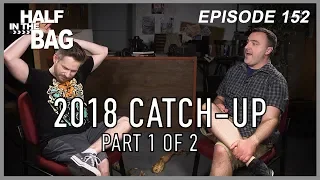 Half in the Bag Episode 152: 2018 Catch-Up (part 1 of 2)