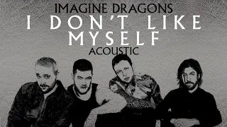 Imagine Dragons - I Don't Like Myself (Acoustic)