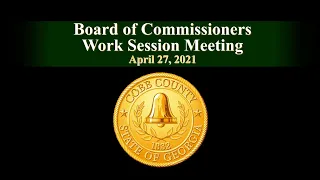 Cobb County Board of Commissioners Work Session Meeting - 04/27/21