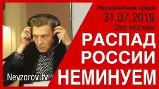 Распад России неизбежен.Невзоровские Среды на «Эхо Москвы» эфир от  31 июля 2019