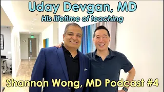 Shannon Wong, MD podcast #4   Uday Devgan, MD - His lifetime of teaching