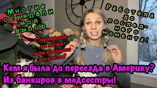 Кем я была до переезда в Америку? Из банкиров в медсестры. Как я работала до последнего момента.